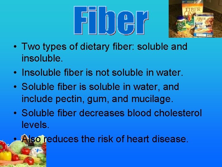  • Two types of dietary fiber: soluble and insoluble. • Insoluble fiber is