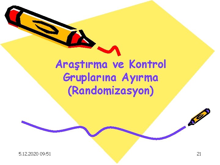 Araştırma ve Kontrol Gruplarına Ayırma (Randomizasyon) 5. 12. 2020 09: 51 21 