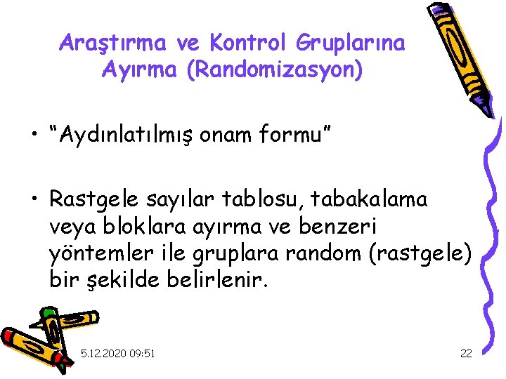 Araştırma ve Kontrol Gruplarına Ayırma (Randomizasyon) • “Aydınlatılmış onam formu” • Rastgele sayılar tablosu,