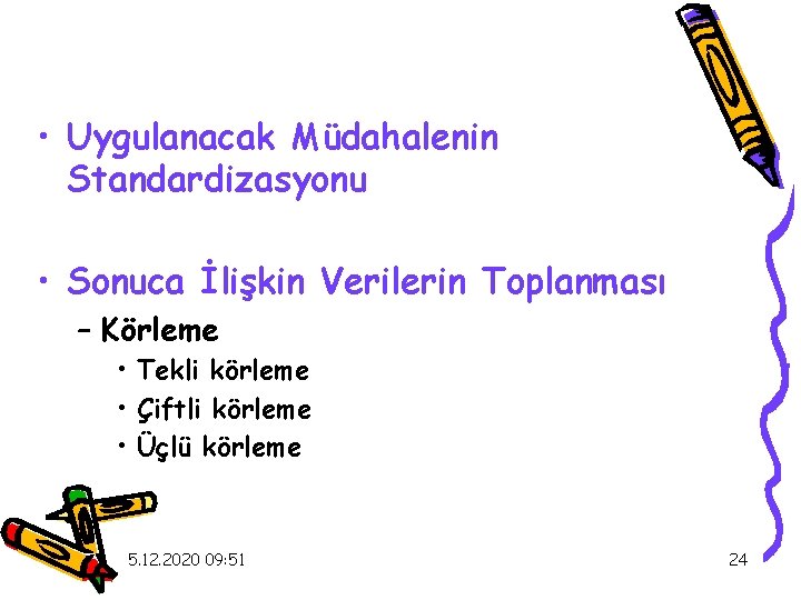  • Uygulanacak Müdahalenin Standardizasyonu • Sonuca İlişkin Verilerin Toplanması – Körleme • Tekli