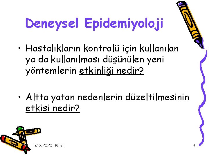 Deneysel Epidemiyoloji • Hastalıkların kontrolü için kullanılan ya da kullanılması düşünülen yeni yöntemlerin etkinliği