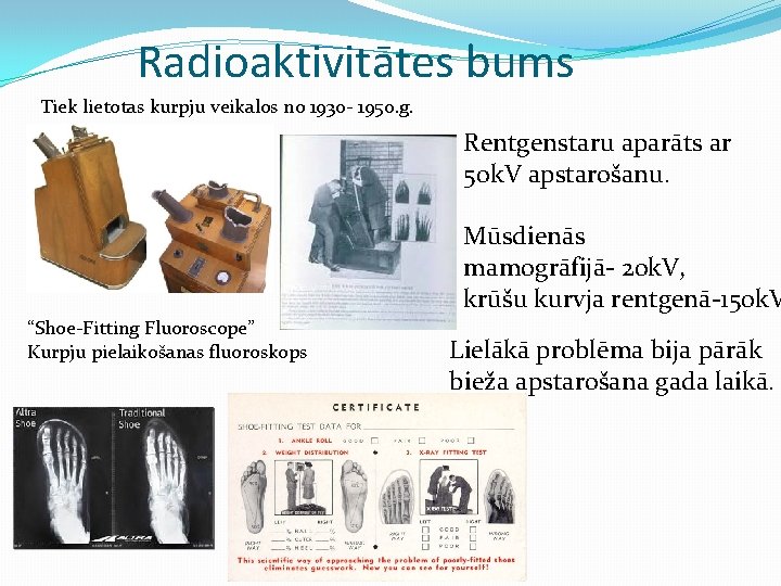 Radioaktivitātes bums Tiek lietotas kurpju veikalos no 1930 - 1950. g. Rentgenstaru aparāts ar