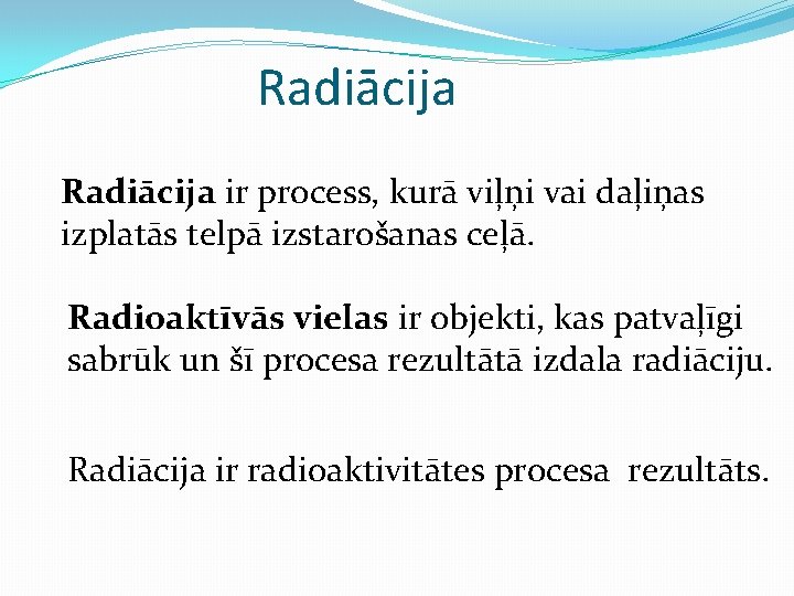 Radiācija ir process, kurā viļņi vai daļiņas izplatās telpā izstarošanas ceļā. Radioaktīvās vielas ir