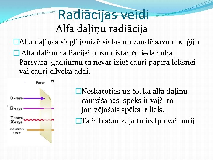 Radiācijas veidi Alfa daļiņu radiācija �Alfa daļiņas viegli jonizē vielas un zaudē savu enerģiju.