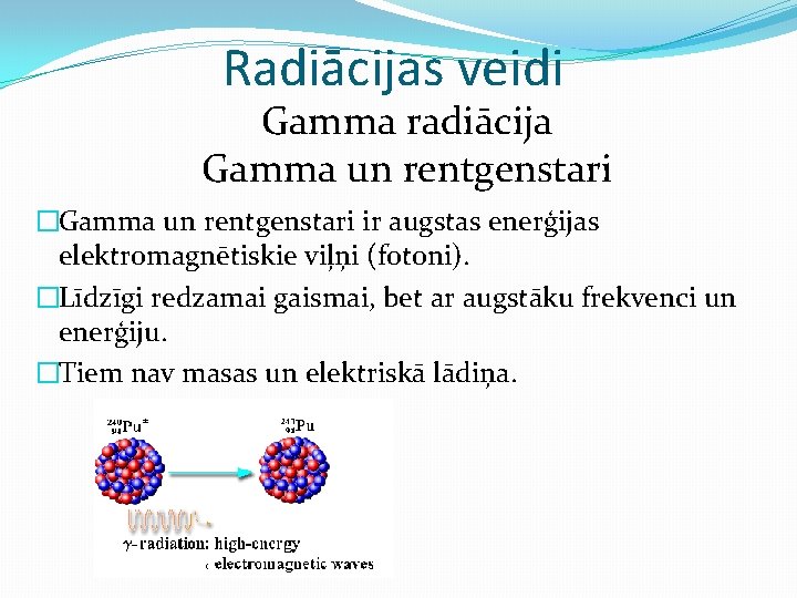 Radiācijas veidi Gamma radiācija Gamma un rentgenstari �Gamma un rentgenstari ir augstas enerģijas elektromagnētiskie