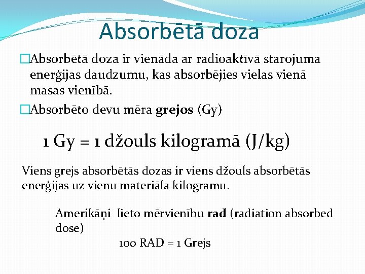 Absorbētā doza �Absorbētā doza ir vienāda ar radioaktīvā starojuma enerģijas daudzumu, kas absorbējies vielas