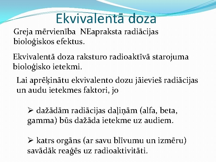 Ekvivalentā doza Greja mērvienība NEapraksta radiācijas bioloģiskos efektus. Ekvivalentā doza raksturo radioaktīvā starojuma bioloģisko