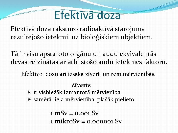 Efektīvā doza raksturo radioaktīvā starojuma rezultējošo ietekmi uz bioloģiskiem objektiem. Tā ir visu apstaroto