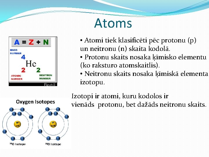 Atoms • Atomi tiek klasificēti pēc protonu (p) un neitronu (n) skaita kodolā. •