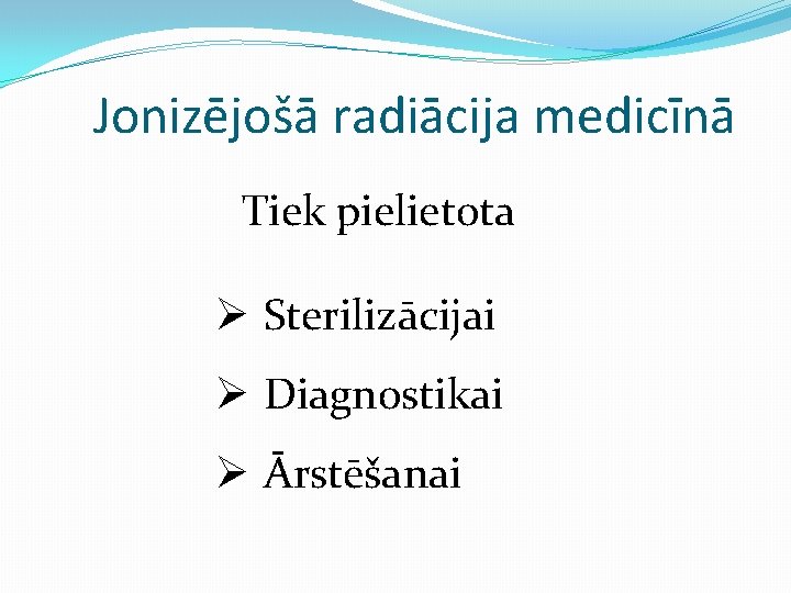 Jonizējošā radiācija medicīnā Tiek pielietota Ø Sterilizācijai Ø Diagnostikai Ø Ārstēšanai 