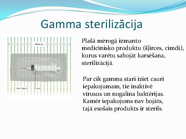 Gamma sterilizācija Plašā mērogā izmanto medicīnisko produktu (šļirces, cimdi), kurus varētu sabojāt karsēšana, sterilizācijā.