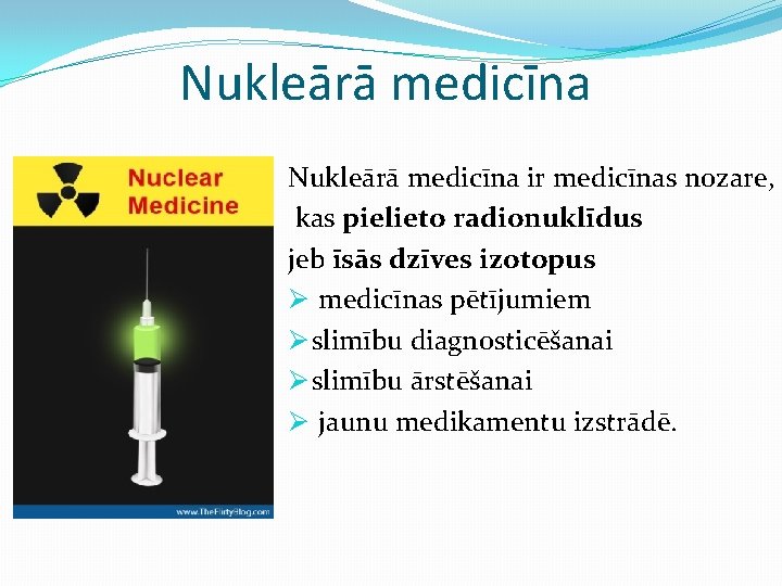 Nukleārā medicīna ir medicīnas nozare, kas pielieto radionuklīdus jeb īsās dzīves izotopus Ø medicīnas