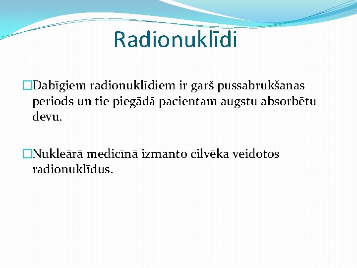 Radionuklīdi �Dabīgiem radionuklīdiem ir garš pussabrukšanas periods un tie piegādā pacientam augstu absorbētu devu.