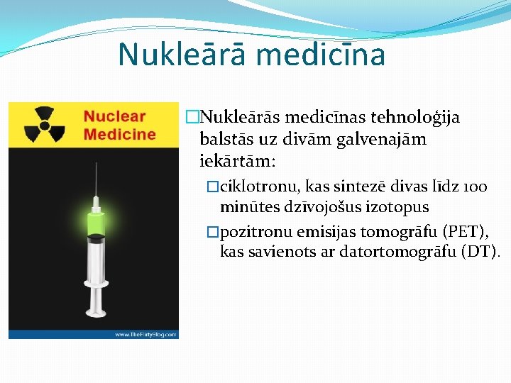 Nukleārā medicīna �Nukleārās medicīnas tehnoloģija balstās uz divām galvenajām iekārtām: �ciklotronu, kas sintezē divas