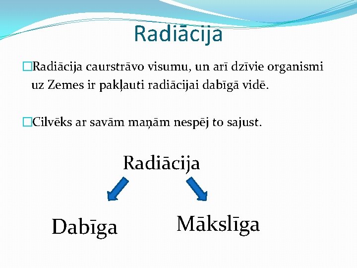 Radiācija �Radiācija caurstrāvo visumu, un arī dzīvie organismi uz Zemes ir pakļauti radiācijai dabīgā