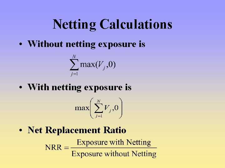 Netting Calculations • Without netting exposure is • With netting exposure is • Net