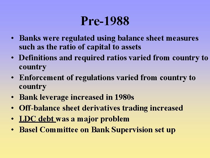 Pre-1988 • Banks were regulated using balance sheet measures such as the ratio of