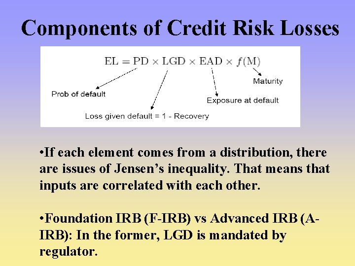 Components of Credit Risk Losses • If each element comes from a distribution, there