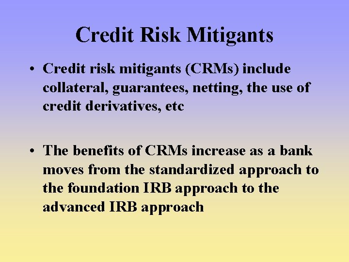 Credit Risk Mitigants • Credit risk mitigants (CRMs) include collateral, guarantees, netting, the use