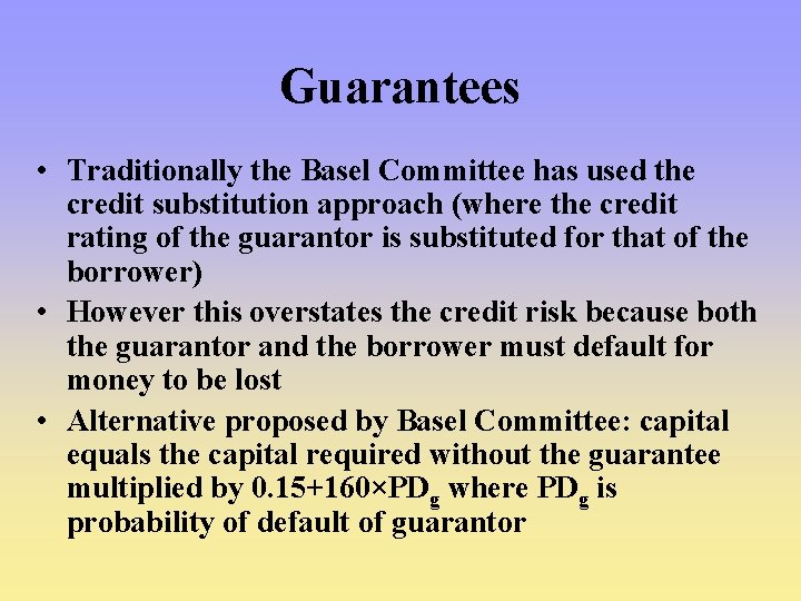 Guarantees • Traditionally the Basel Committee has used the credit substitution approach (where the