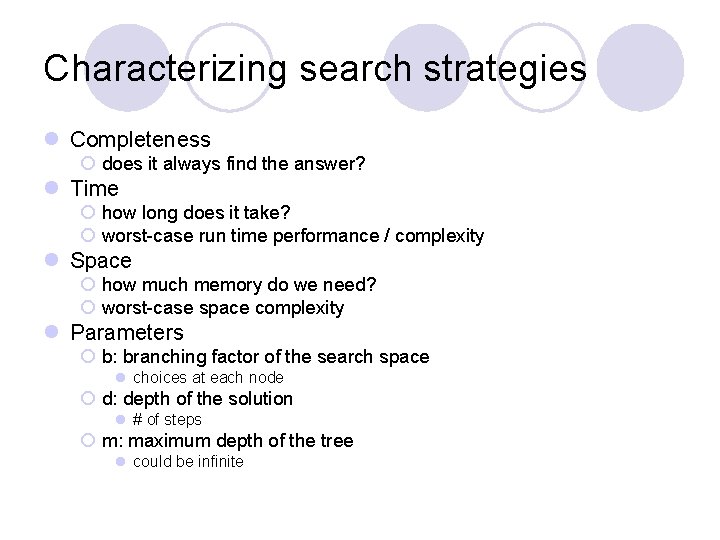Characterizing search strategies l Completeness ¡ does it always find the answer? l Time