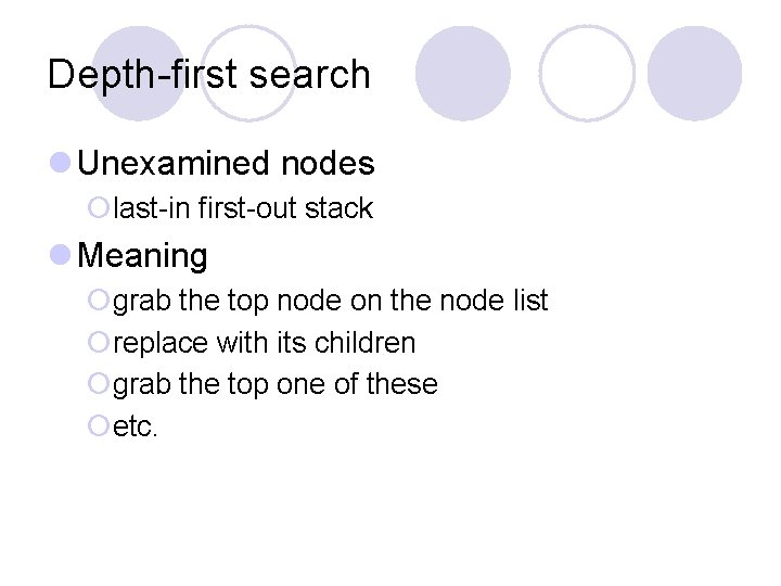 Depth-first search l Unexamined nodes ¡last-in first-out stack l Meaning ¡grab the top node