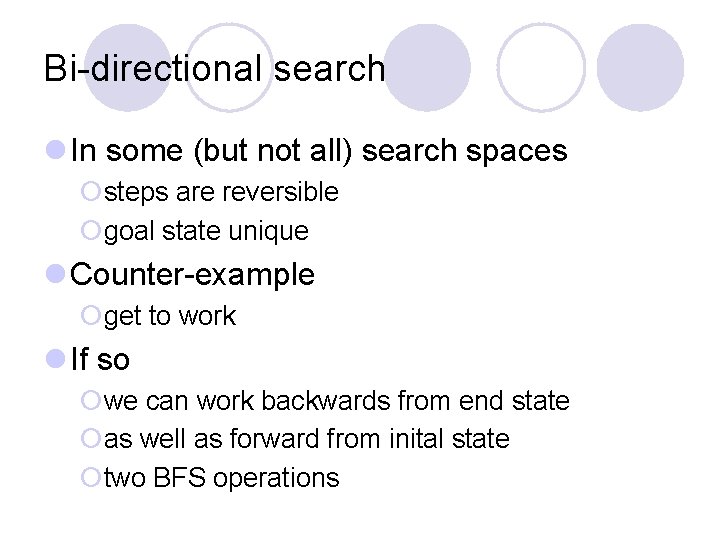 Bi-directional search l In some (but not all) search spaces ¡steps are reversible ¡goal