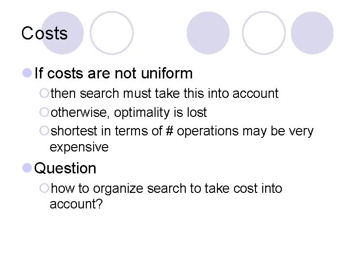 Costs l If costs are not uniform ¡then search must take this into account