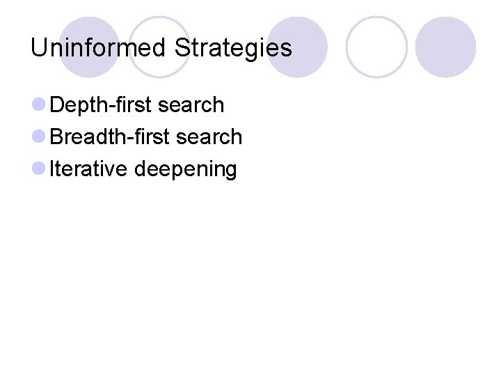 Uninformed Strategies l Depth-first search l Breadth-first search l Iterative deepening 