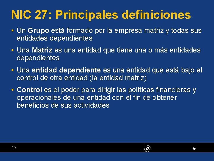 NIC 27: Principales definiciones • Un Grupo está formado por la empresa matriz y