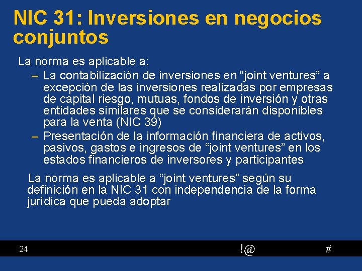 NIC 31: Inversiones en negocios conjuntos La norma es aplicable a: – La contabilización