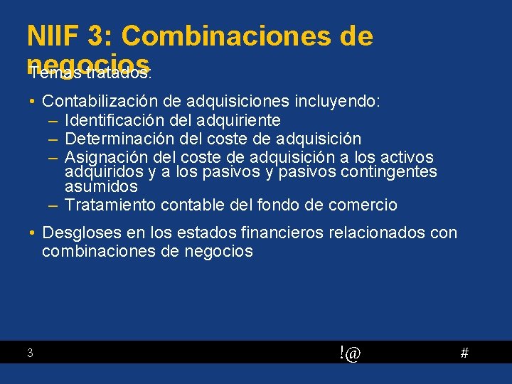 NIIF 3: Combinaciones de negocios Temas tratados: • Contabilización de adquisiciones incluyendo: – Identificación