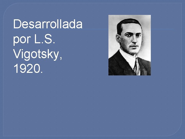 Desarrollada por L. S. Vigotsky, 1920. 