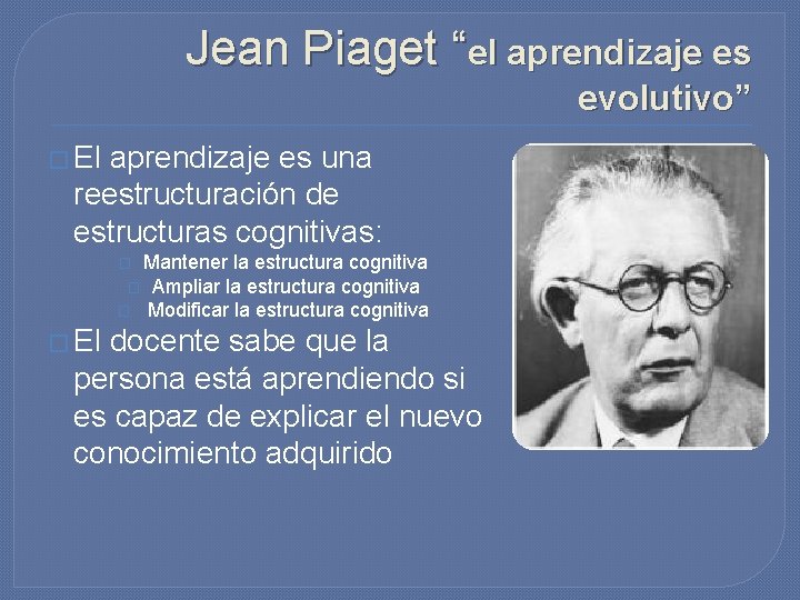 Jean Piaget “el aprendizaje es evolutivo” � El aprendizaje es una reestructuración de estructuras Jean Piaget “el aprendizaje es evolutivo” � El aprendizaje es una reestructuración de estructuras