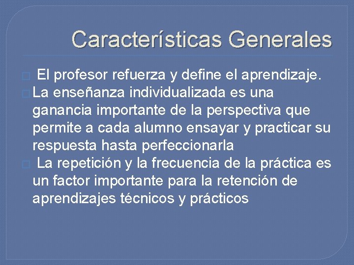 Características Generales � El profesor refuerza y define el aprendizaje. � La enseñanza individualizada