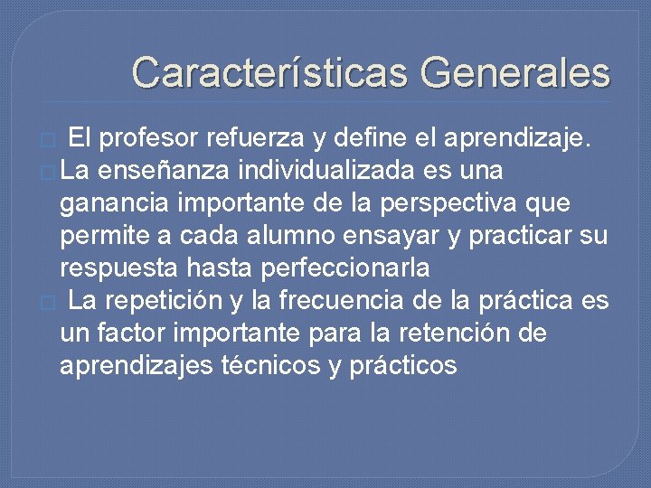 Características Generales � El profesor refuerza y define el aprendizaje. � La enseñanza individualizada Características Generales � El profesor refuerza y define el aprendizaje. � La enseñanza individualizada