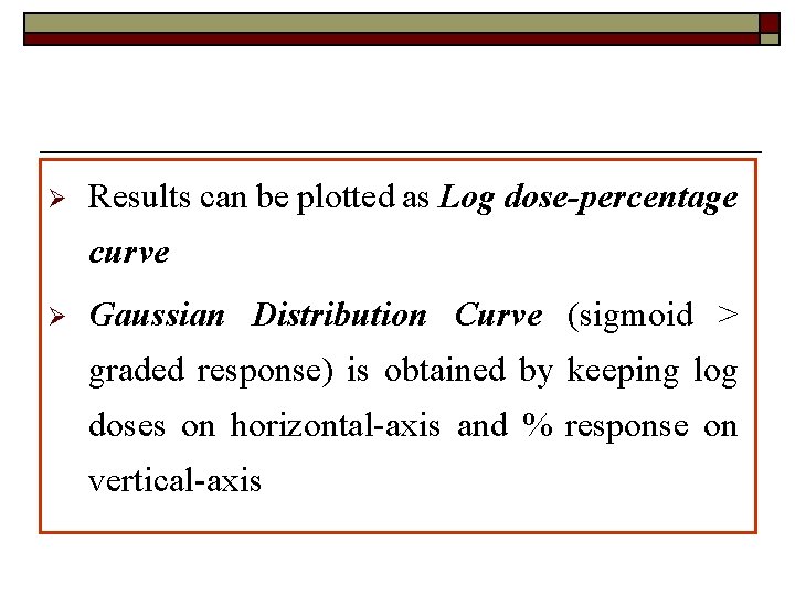 Ø Results can be plotted as Log dose-percentage curve Ø Gaussian Distribution Curve (sigmoid
