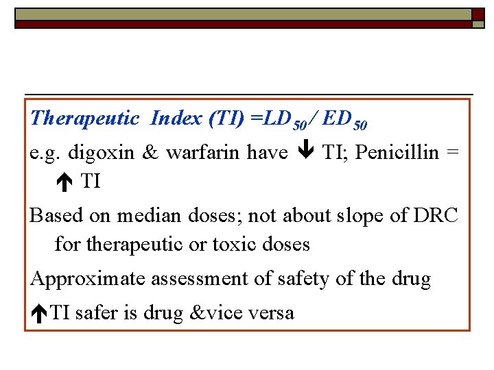 Therapeutic Index (TI) =LD 50 / ED 50 e. g. digoxin & warfarin have
