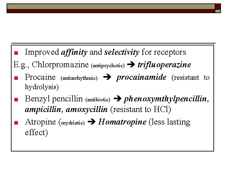 Improved affinity and selectivity for receptors E. g. , Chlorpromazine (antipsychotic) trifluoperazine Procaine (antiarrhythmic)