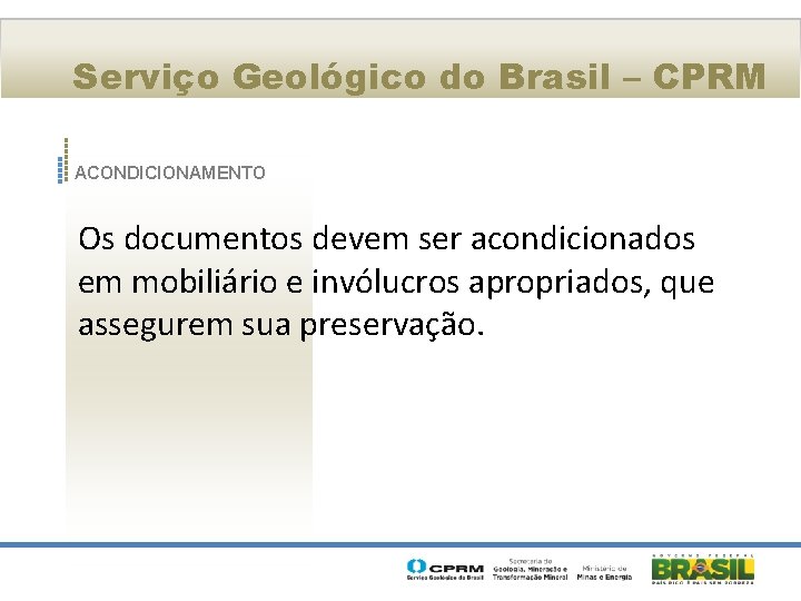 Serviço Geológico do Brasil – CPRM ACONDICIONAMENTO Os documentos devem ser acondicionados em mobiliário