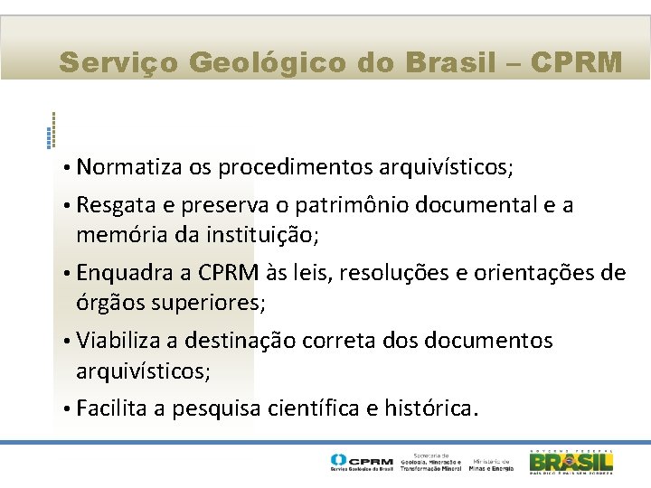 Serviço Geológico do Brasil – CPRM • Normatiza os procedimentos arquivísticos; • Resgata e