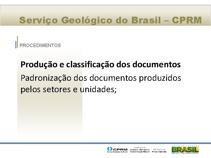 Serviço Geológico do Brasil – CPRM PROCEDIMENTOS Produção e classificação dos documentos Padronização dos