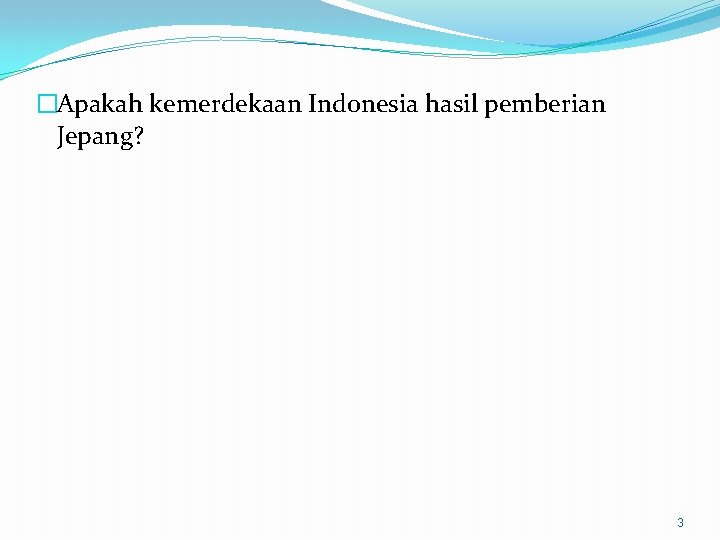 �Apakah kemerdekaan Indonesia hasil pemberian Jepang? 3 