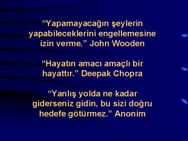  “Yapamayacağın şeylerin yapabileceklerini engellemesine izin verme. ” John Wooden “Hayatın amacı amaçlı bir