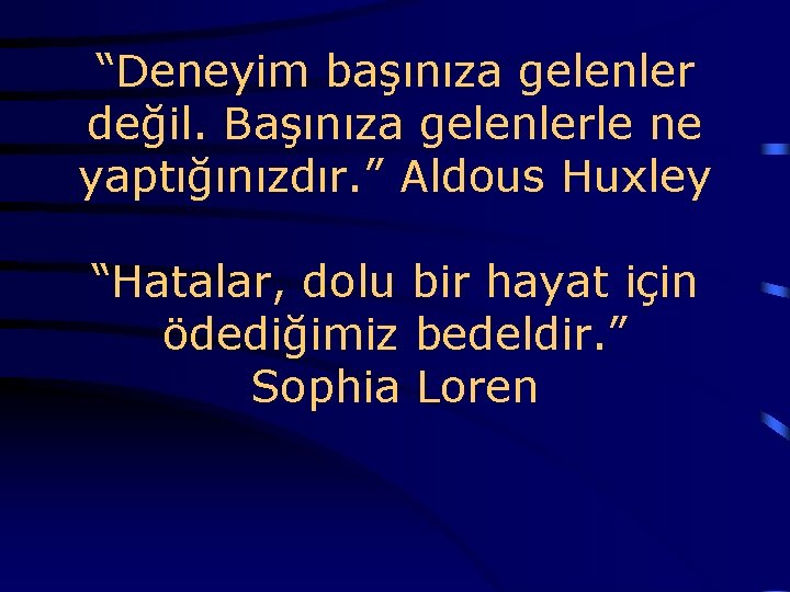  “Deneyim başınıza gelenler değil. Başınıza gelenlerle ne yaptığınızdır. ” Aldous Huxley “Hatalar, dolu