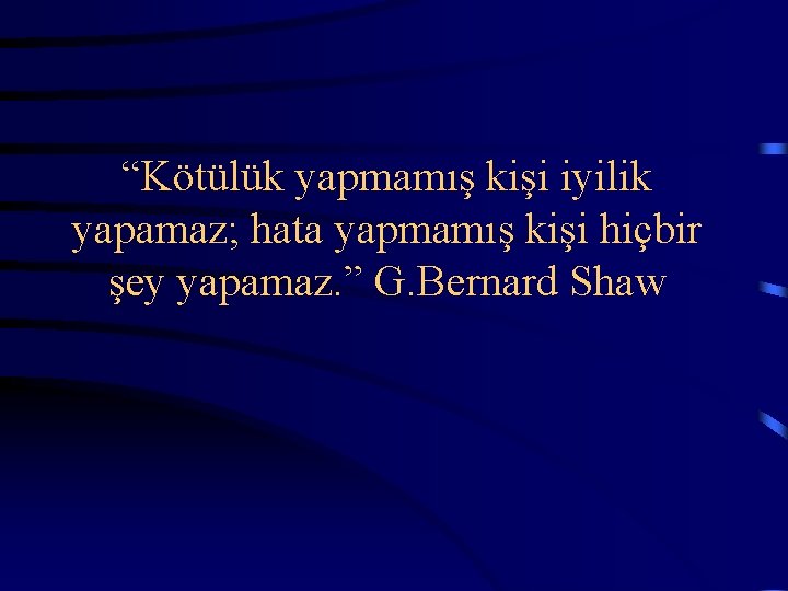  “Kötülük yapmamış kişi iyilik yapamaz; hata yapmamış kişi hiçbir şey yapamaz. ” G.