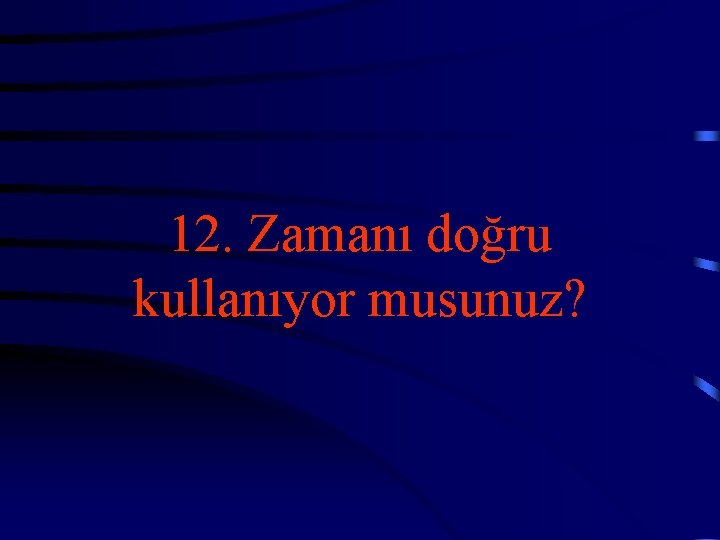 12. Zamanı doğru kullanıyor musunuz? 