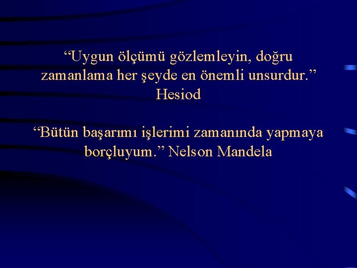  “Uygun ölçümü gözlemleyin, doğru zamanlama her şeyde en önemli unsurdur. ” Hesiod “Bütün