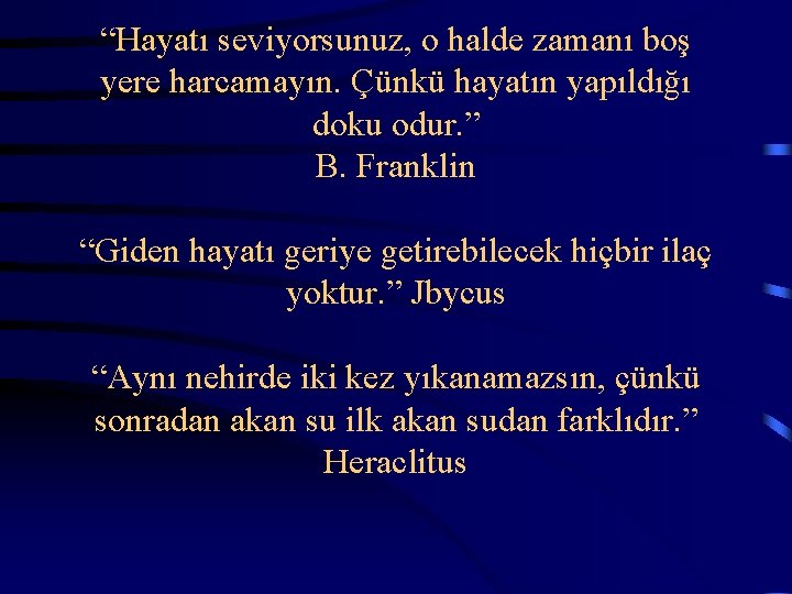  “Hayatı seviyorsunuz, o halde zamanı boş yere harcamayın. Çünkü hayatın yapıldığı doku odur.