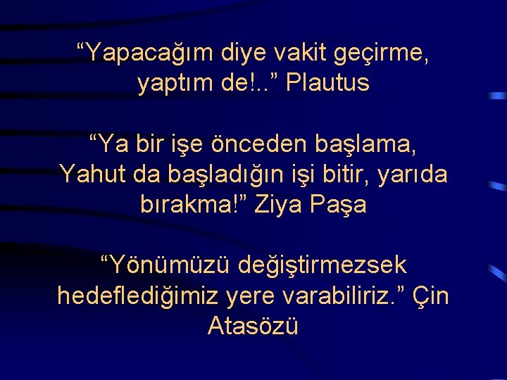 “Yapacağım diye vakit geçirme, yaptım de!. . ” Plautus “Ya bir işe önceden başlama,